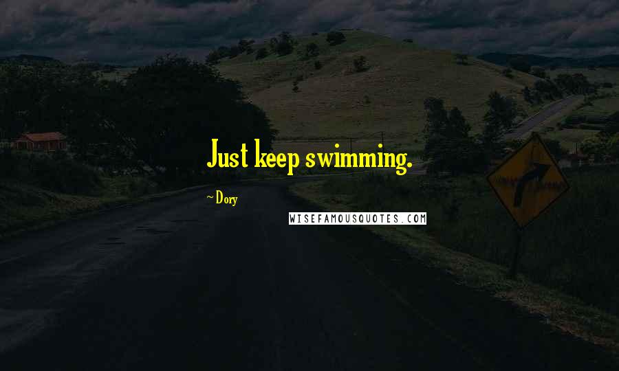 Dory Quotes: Just keep swimming.