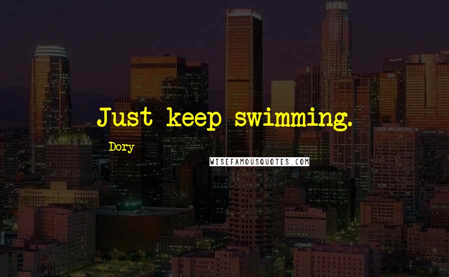 Dory Quotes: Just keep swimming.