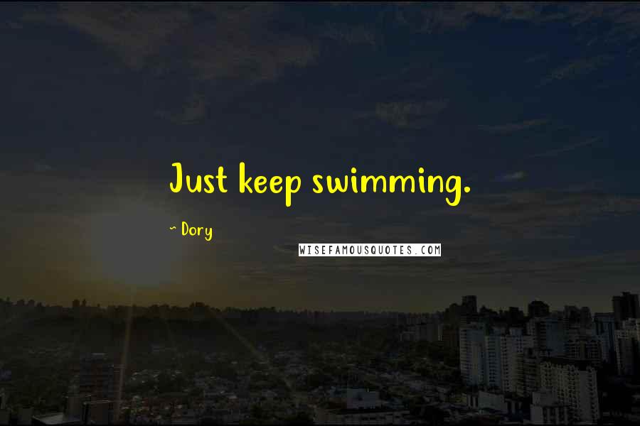 Dory Quotes: Just keep swimming.