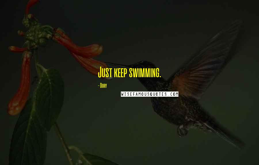 Dory Quotes: Just keep swimming.