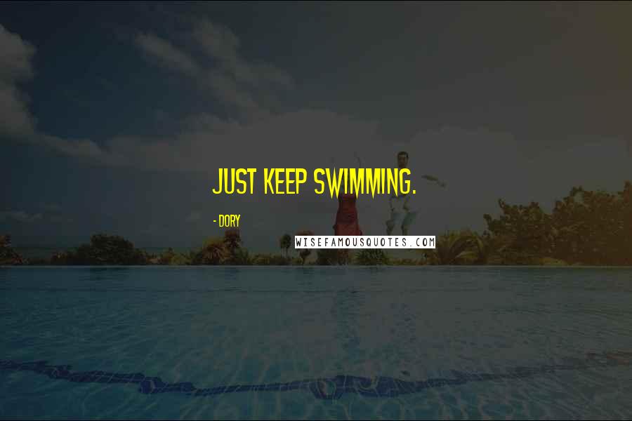 Dory Quotes: Just keep swimming.