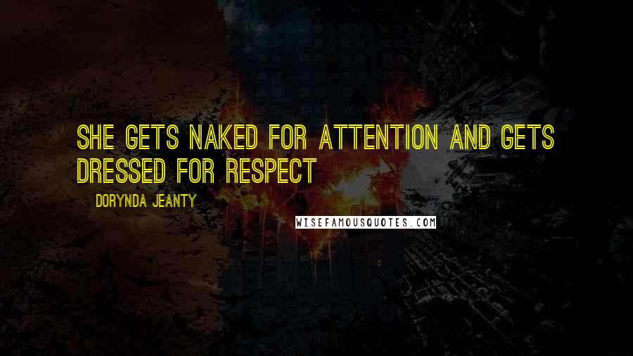 Dorynda Jeanty Quotes: She gets naked for attention and gets dressed for respect