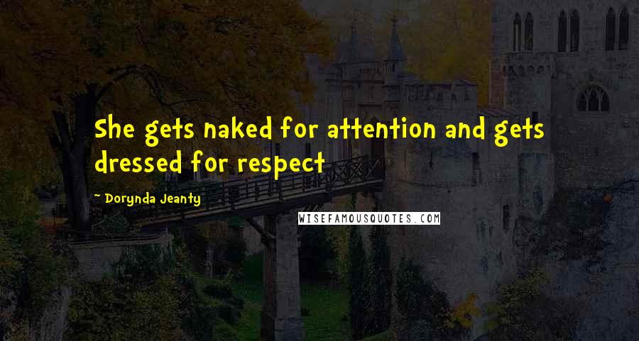 Dorynda Jeanty Quotes: She gets naked for attention and gets dressed for respect