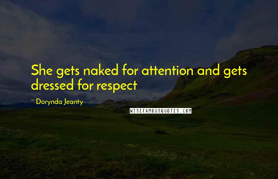 Dorynda Jeanty Quotes: She gets naked for attention and gets dressed for respect