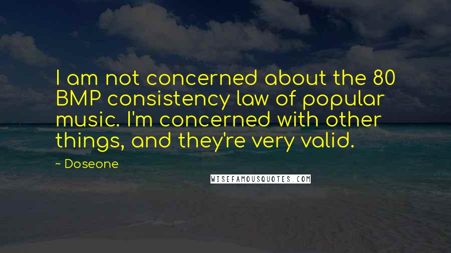 Doseone Quotes: I am not concerned about the 80 BMP consistency law of popular music. I'm concerned with other things, and they're very valid.