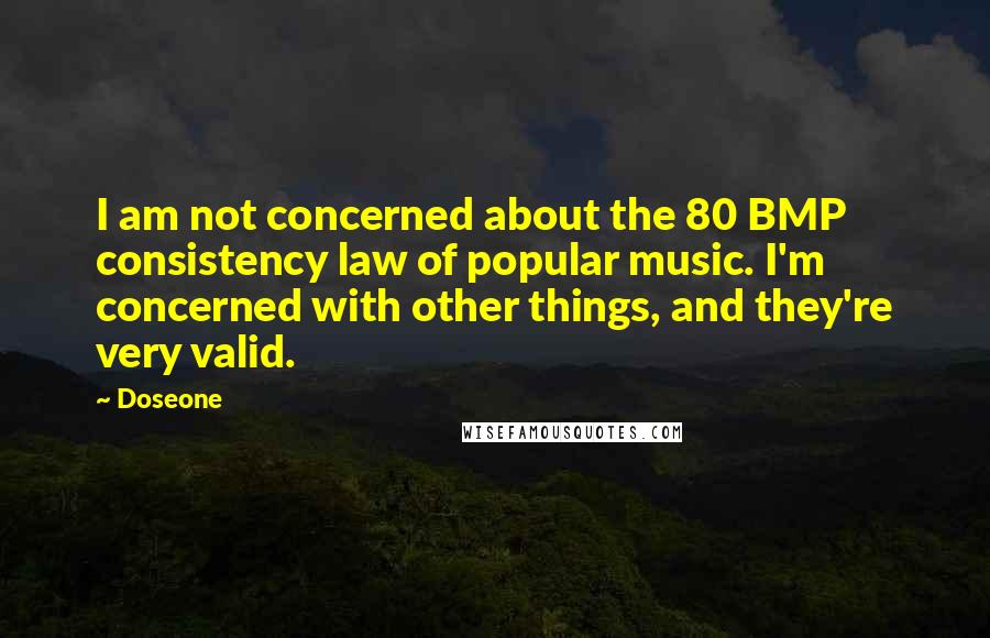 Doseone Quotes: I am not concerned about the 80 BMP consistency law of popular music. I'm concerned with other things, and they're very valid.