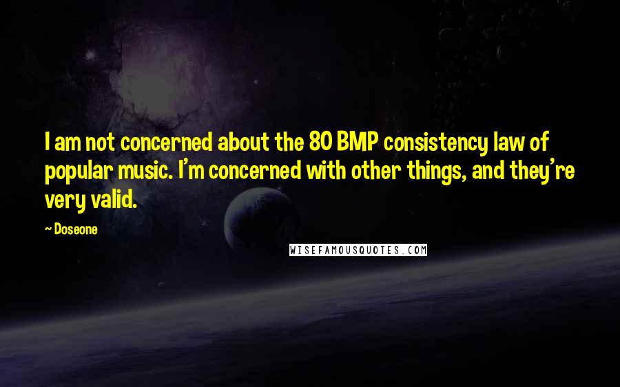 Doseone Quotes: I am not concerned about the 80 BMP consistency law of popular music. I'm concerned with other things, and they're very valid.