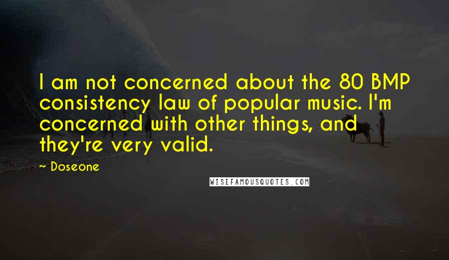 Doseone Quotes: I am not concerned about the 80 BMP consistency law of popular music. I'm concerned with other things, and they're very valid.