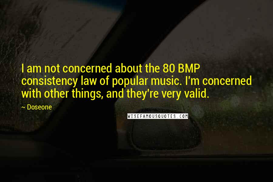 Doseone Quotes: I am not concerned about the 80 BMP consistency law of popular music. I'm concerned with other things, and they're very valid.