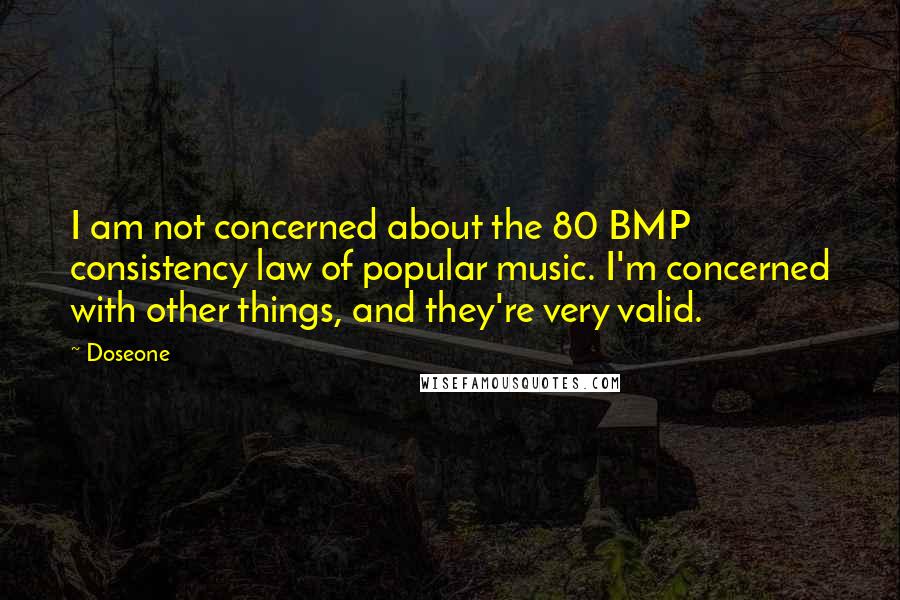 Doseone Quotes: I am not concerned about the 80 BMP consistency law of popular music. I'm concerned with other things, and they're very valid.