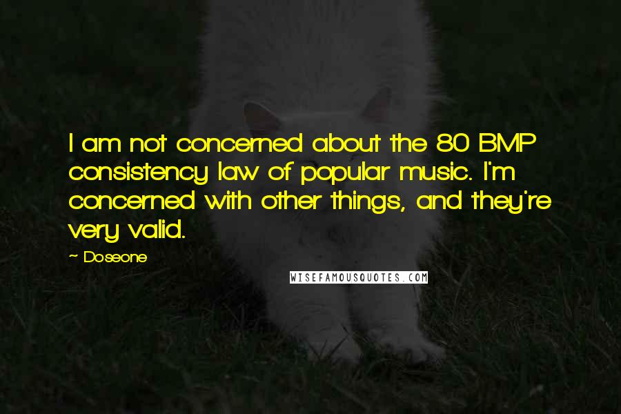 Doseone Quotes: I am not concerned about the 80 BMP consistency law of popular music. I'm concerned with other things, and they're very valid.