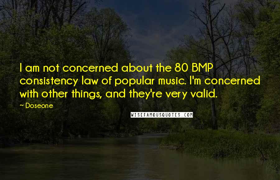 Doseone Quotes: I am not concerned about the 80 BMP consistency law of popular music. I'm concerned with other things, and they're very valid.