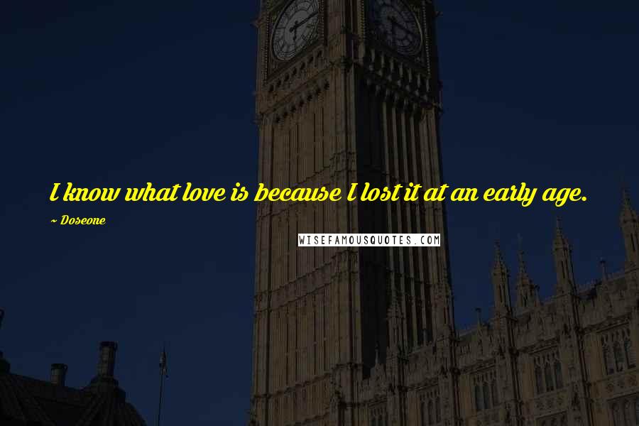 Doseone Quotes: I know what love is because I lost it at an early age.