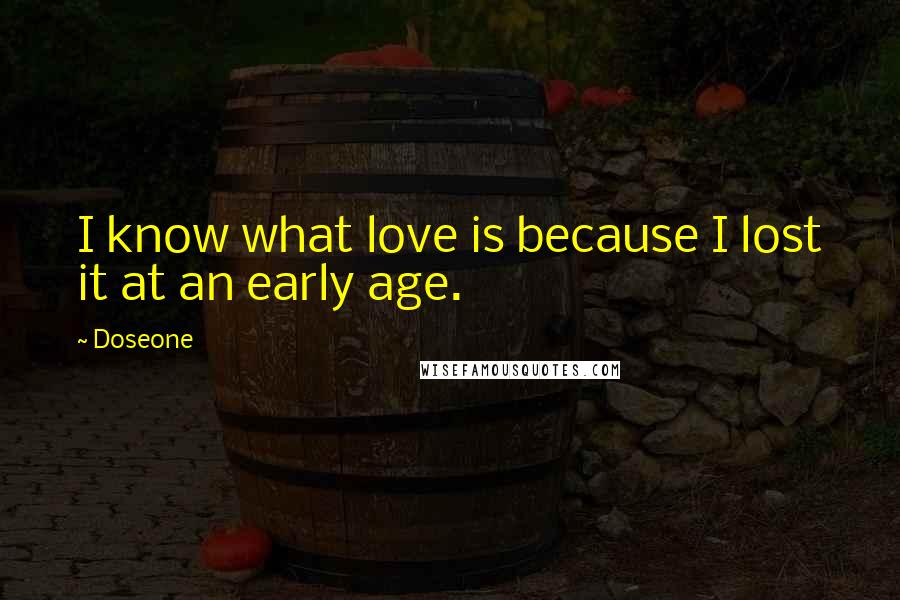 Doseone Quotes: I know what love is because I lost it at an early age.