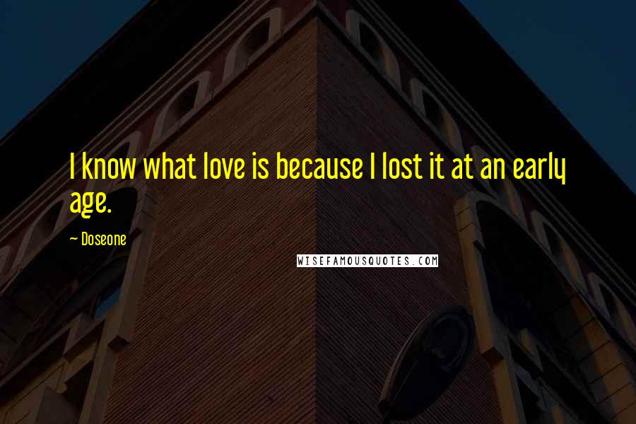 Doseone Quotes: I know what love is because I lost it at an early age.