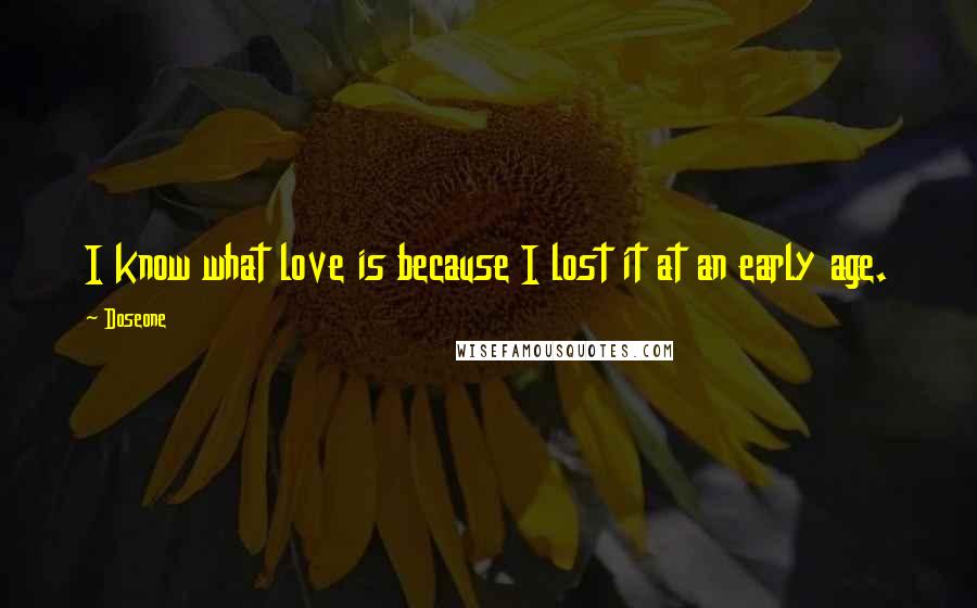 Doseone Quotes: I know what love is because I lost it at an early age.