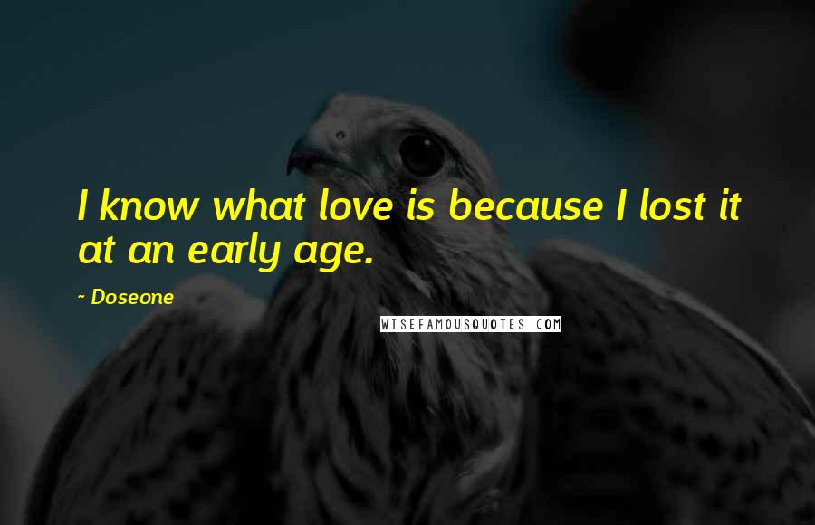 Doseone Quotes: I know what love is because I lost it at an early age.