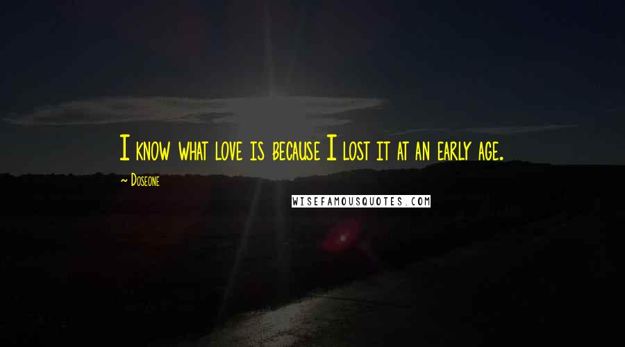 Doseone Quotes: I know what love is because I lost it at an early age.