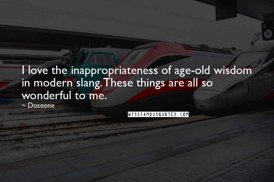 Doseone Quotes: I love the inappropriateness of age-old wisdom in modern slang. These things are all so wonderful to me.