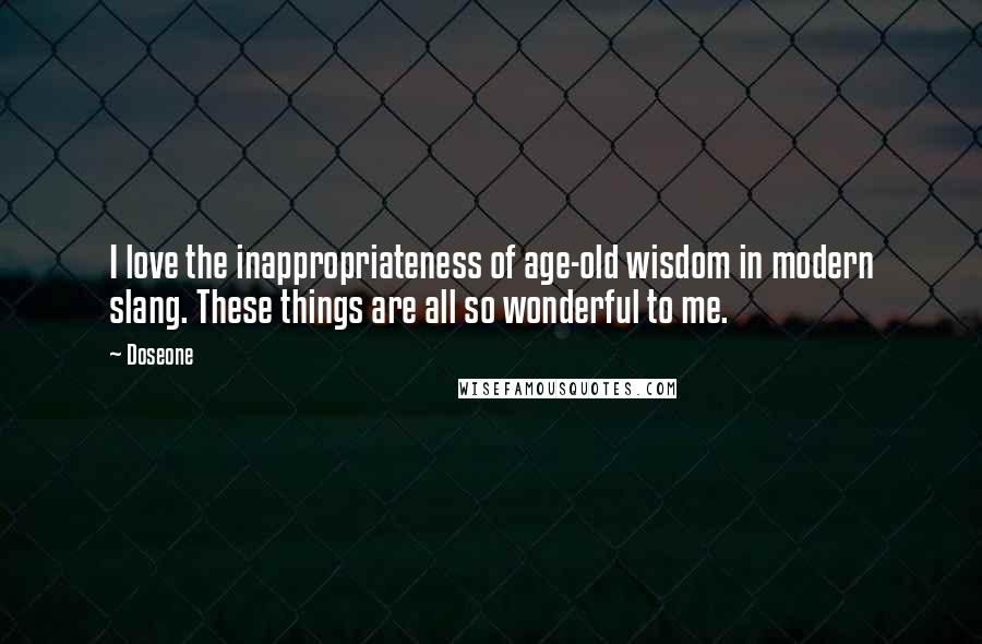 Doseone Quotes: I love the inappropriateness of age-old wisdom in modern slang. These things are all so wonderful to me.