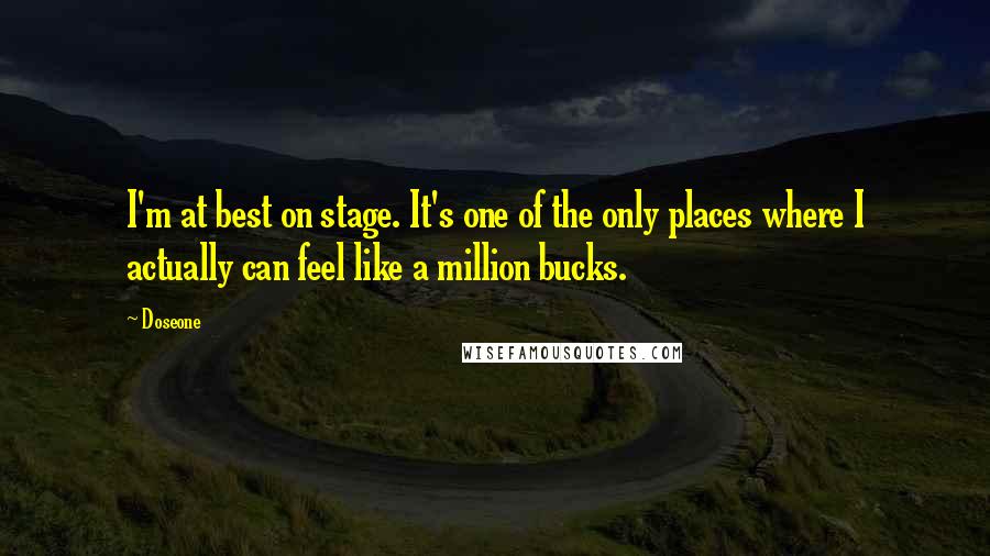 Doseone Quotes: I'm at best on stage. It's one of the only places where I actually can feel like a million bucks.