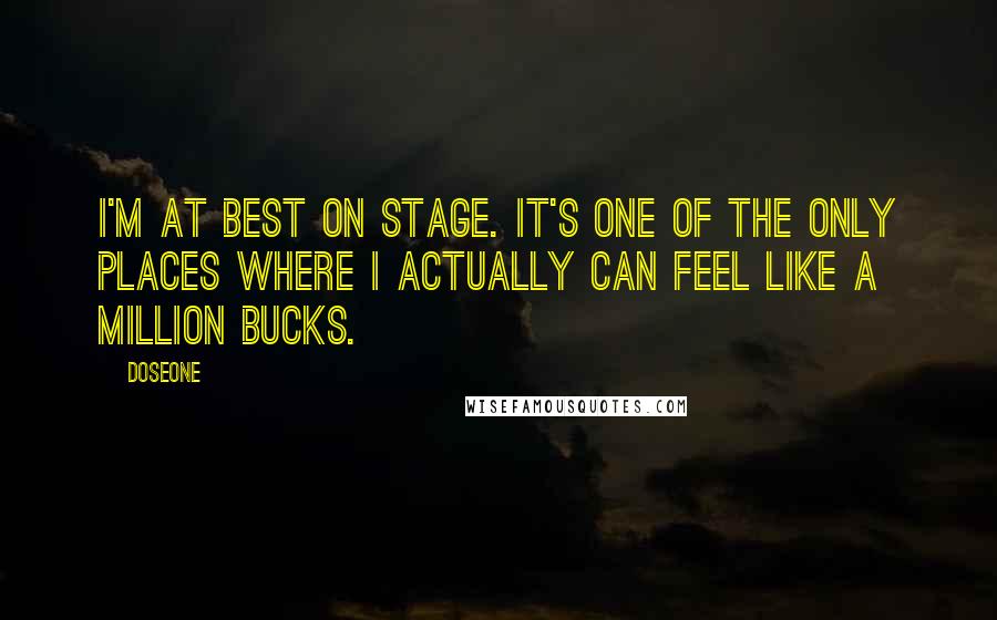 Doseone Quotes: I'm at best on stage. It's one of the only places where I actually can feel like a million bucks.