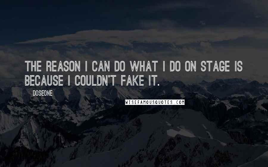 Doseone Quotes: The reason I can do what I do on stage is because I couldn't fake it.