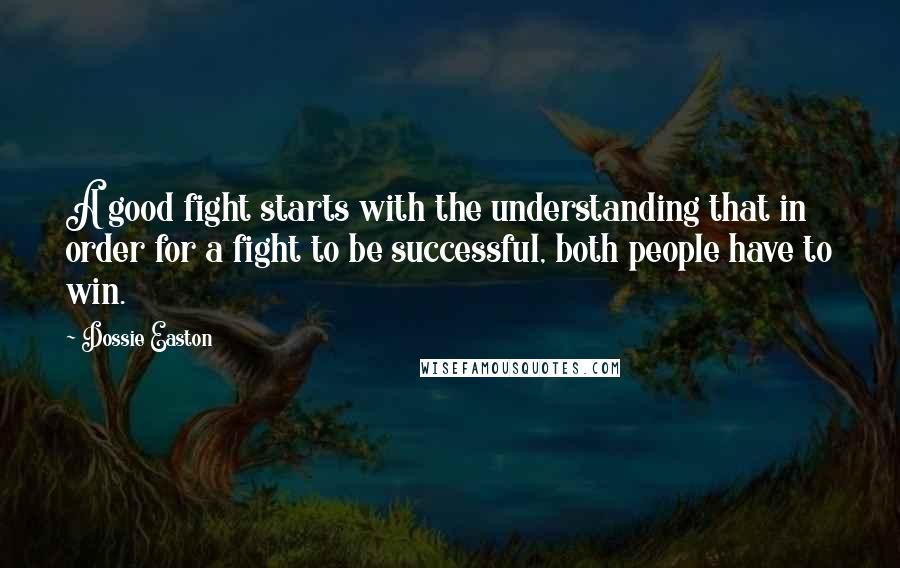 Dossie Easton Quotes: A good fight starts with the understanding that in order for a fight to be successful, both people have to win.