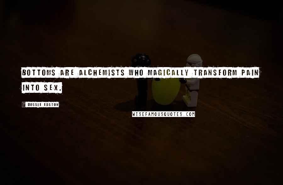Dossie Easton Quotes: Bottoms are alchemists who magically transform pain into sex.