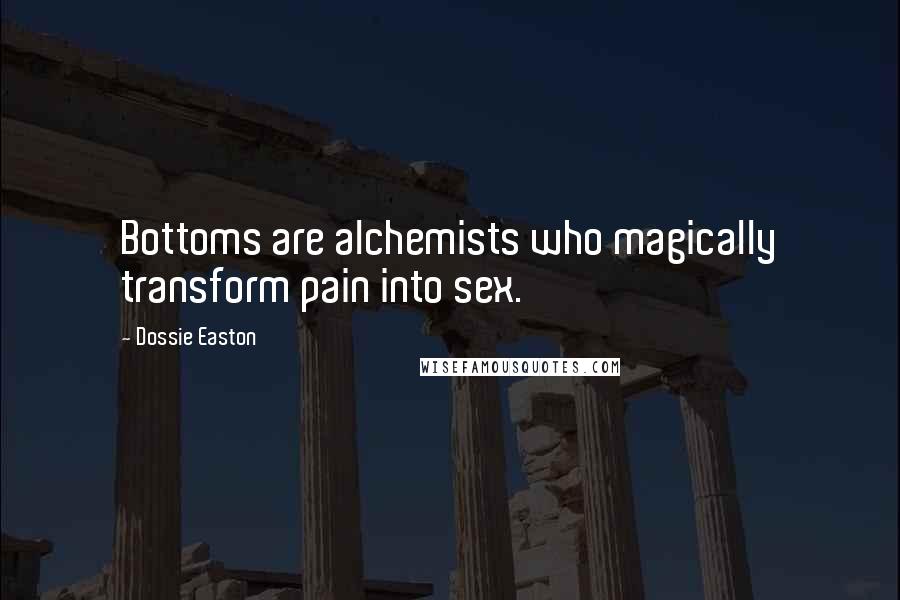 Dossie Easton Quotes: Bottoms are alchemists who magically transform pain into sex.