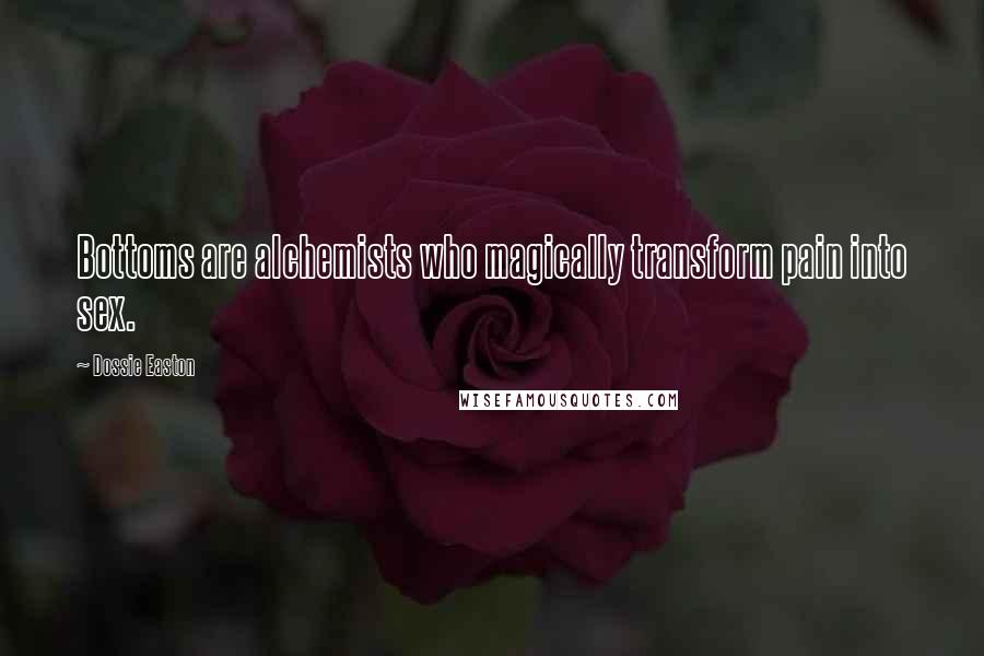 Dossie Easton Quotes: Bottoms are alchemists who magically transform pain into sex.