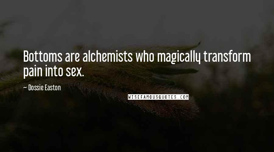 Dossie Easton Quotes: Bottoms are alchemists who magically transform pain into sex.
