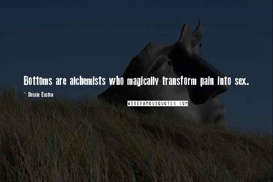 Dossie Easton Quotes: Bottoms are alchemists who magically transform pain into sex.