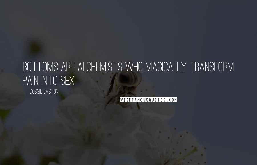 Dossie Easton Quotes: Bottoms are alchemists who magically transform pain into sex.