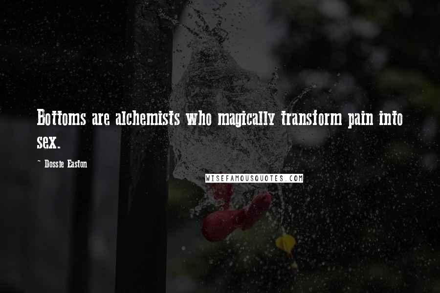 Dossie Easton Quotes: Bottoms are alchemists who magically transform pain into sex.