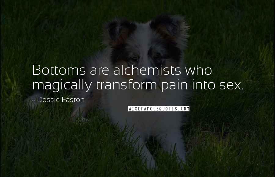Dossie Easton Quotes: Bottoms are alchemists who magically transform pain into sex.
