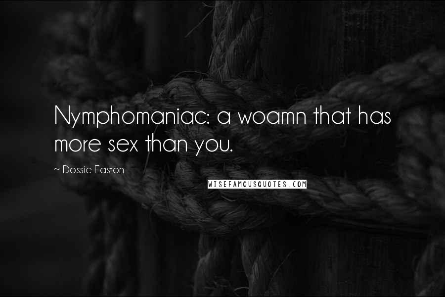 Dossie Easton Quotes: Nymphomaniac: a woamn that has more sex than you.