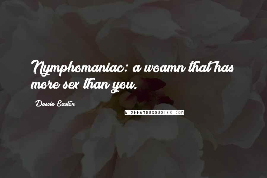 Dossie Easton Quotes: Nymphomaniac: a woamn that has more sex than you.