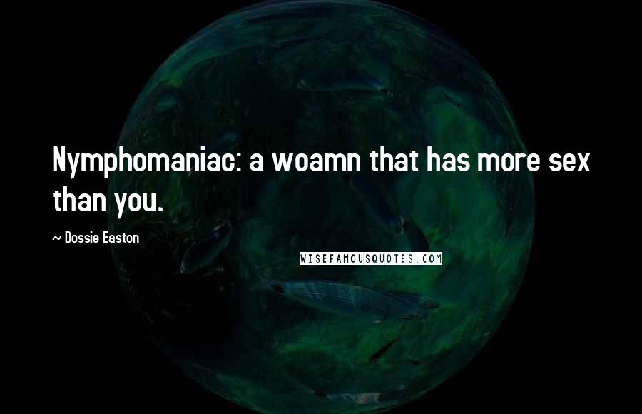 Dossie Easton Quotes: Nymphomaniac: a woamn that has more sex than you.