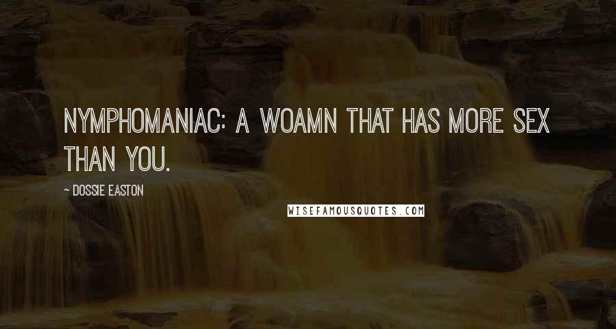 Dossie Easton Quotes: Nymphomaniac: a woamn that has more sex than you.