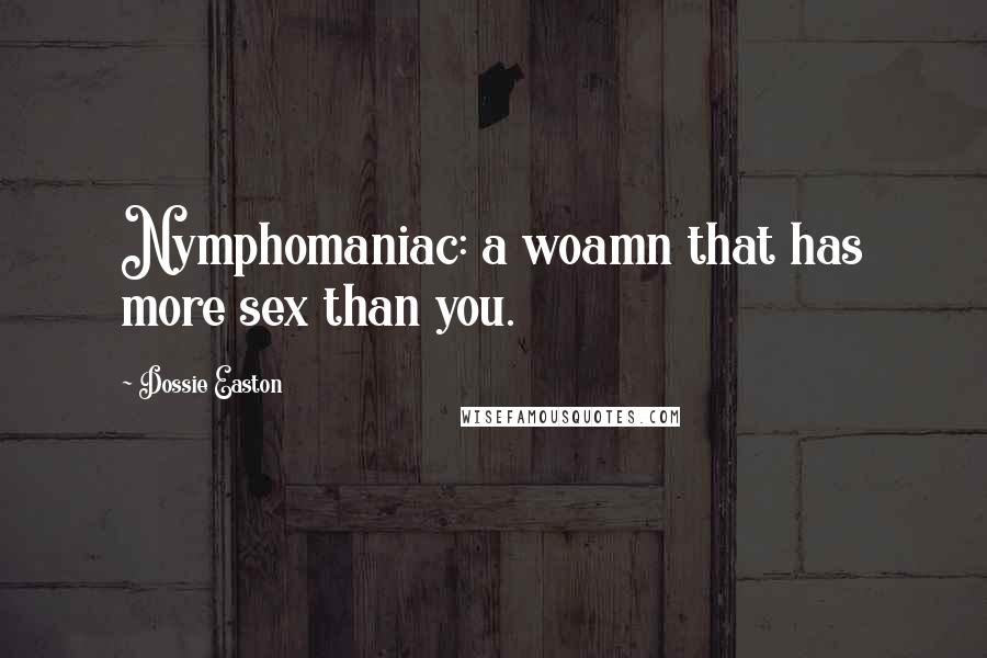 Dossie Easton Quotes: Nymphomaniac: a woamn that has more sex than you.