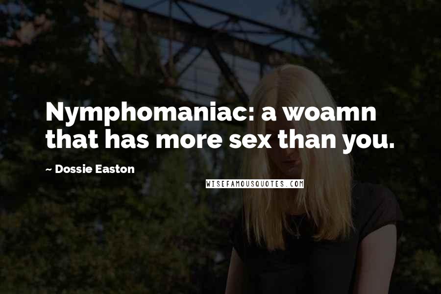 Dossie Easton Quotes: Nymphomaniac: a woamn that has more sex than you.