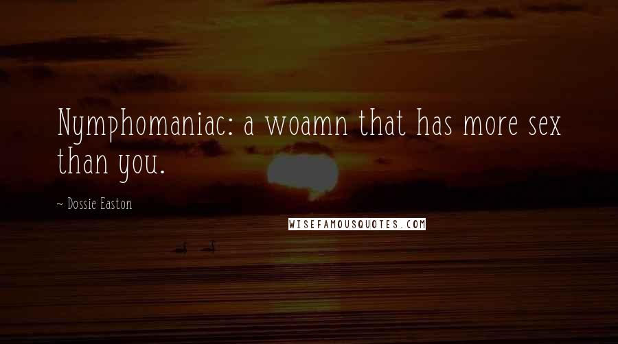 Dossie Easton Quotes: Nymphomaniac: a woamn that has more sex than you.