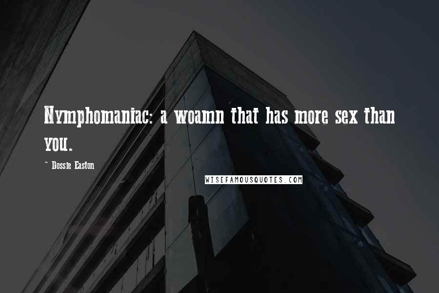 Dossie Easton Quotes: Nymphomaniac: a woamn that has more sex than you.