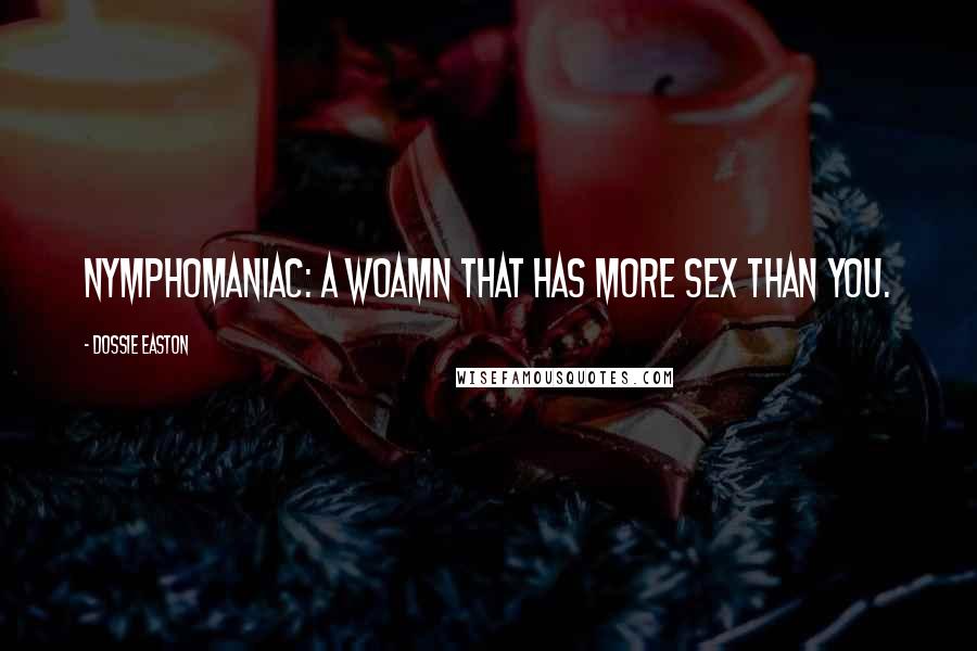 Dossie Easton Quotes: Nymphomaniac: a woamn that has more sex than you.