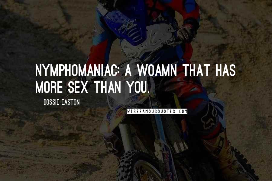 Dossie Easton Quotes: Nymphomaniac: a woamn that has more sex than you.