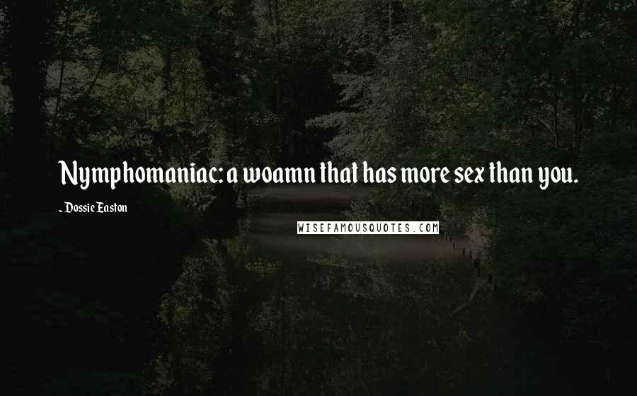 Dossie Easton Quotes: Nymphomaniac: a woamn that has more sex than you.