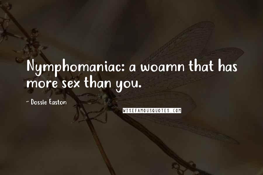 Dossie Easton Quotes: Nymphomaniac: a woamn that has more sex than you.