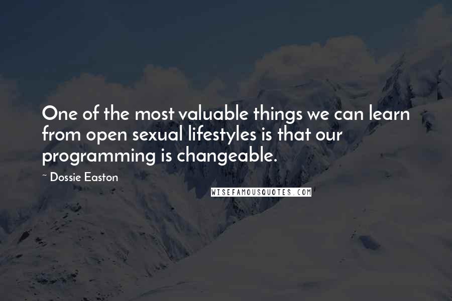 Dossie Easton Quotes: One of the most valuable things we can learn from open sexual lifestyles is that our programming is changeable.