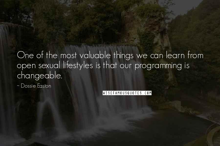 Dossie Easton Quotes: One of the most valuable things we can learn from open sexual lifestyles is that our programming is changeable.